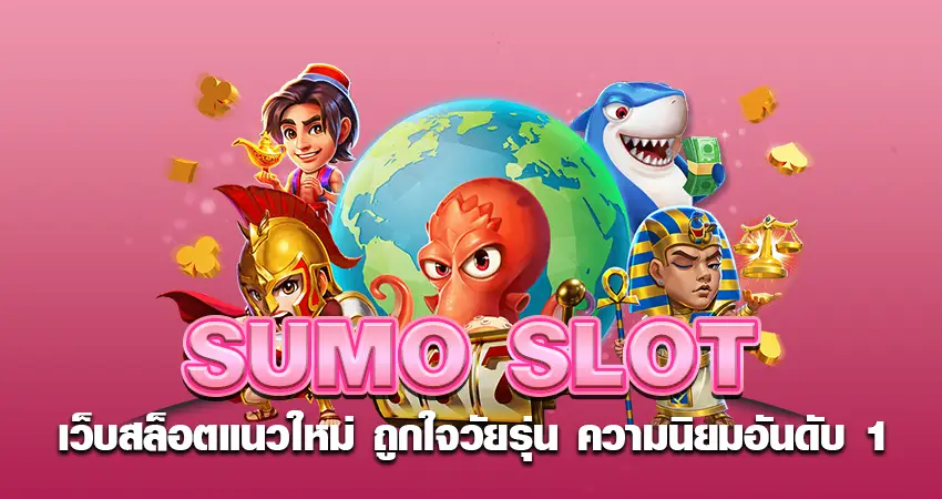 SUMO SLOT เว็บสล็อตแนวใหม่ ถูกใจวัยรุ่น ความนิยมอันดับ 1